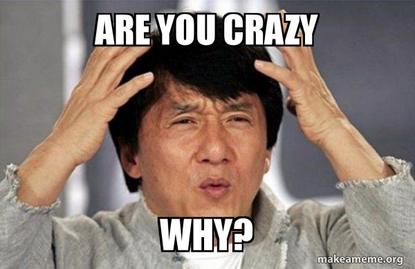 Are you crazy?